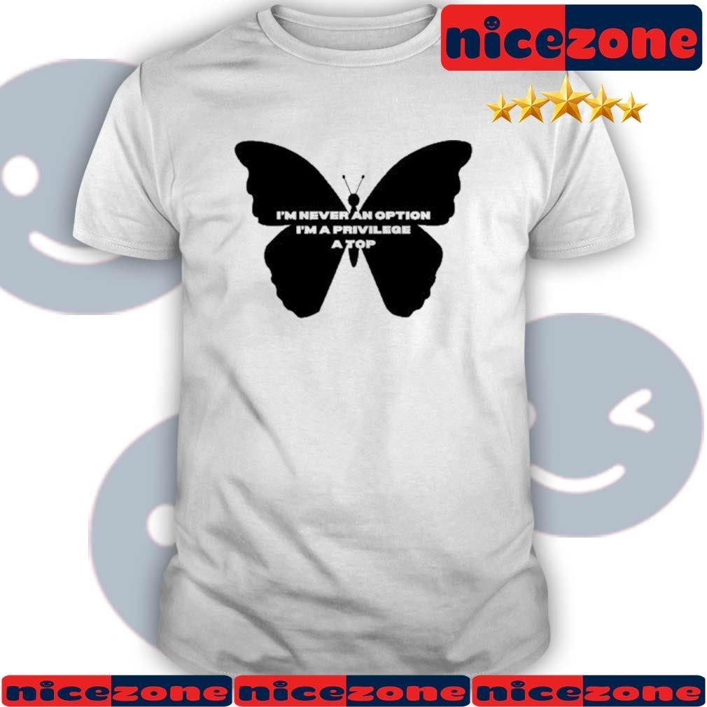 Butterfly I'm Never An Option I'm Privilege A Top Shirt