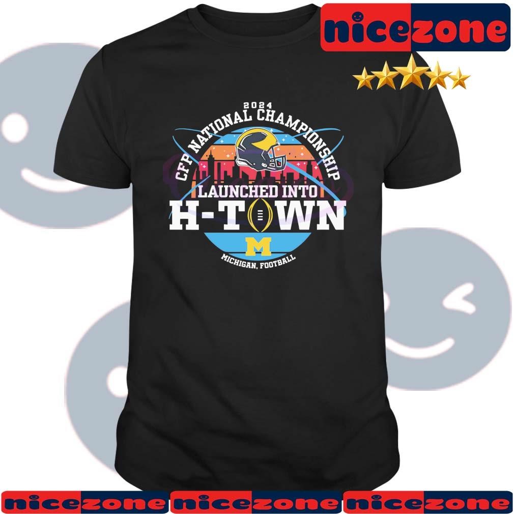 Michigan Football Launched Into H Town CFP National Championship 2024 Shirt