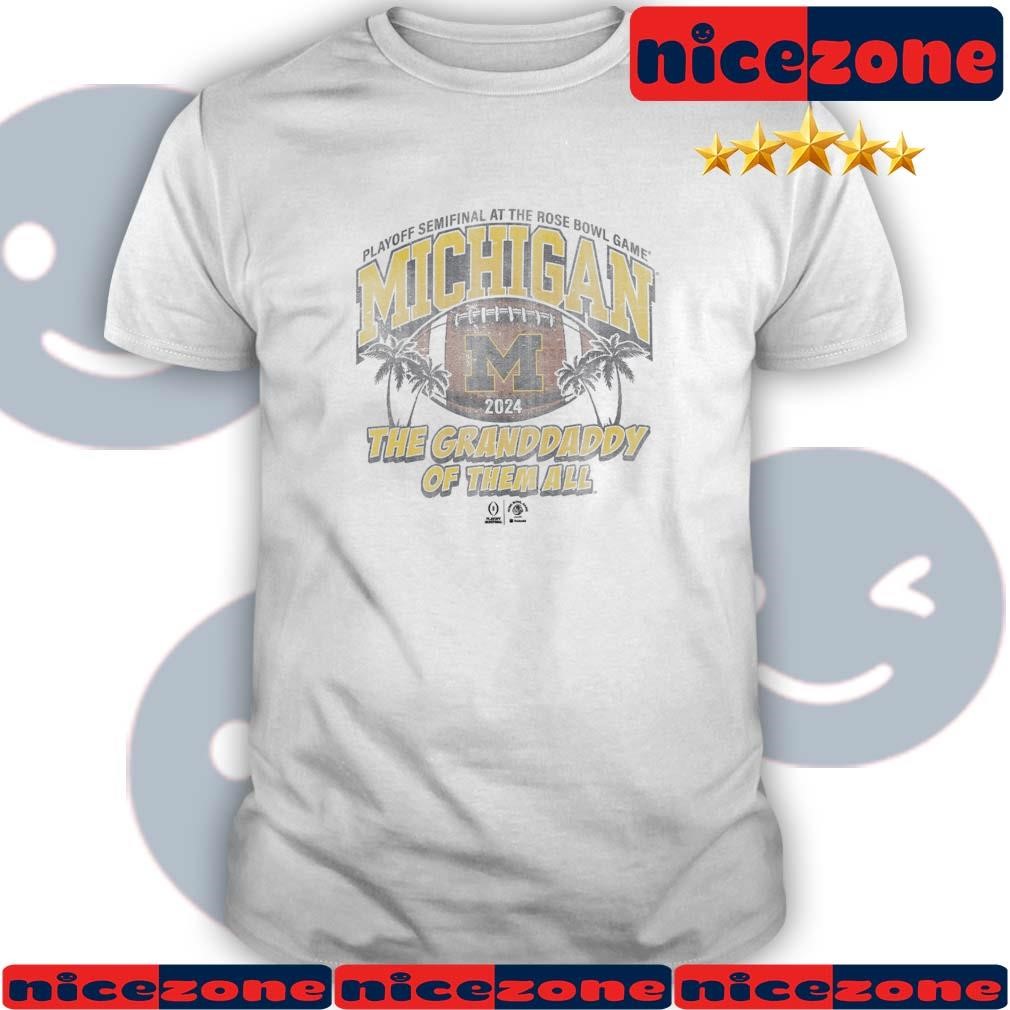 Michigan Wolverines Playoff Semifinal At The Rose Bowl Game 2024 The Granddaddy Of Them All Shirt
