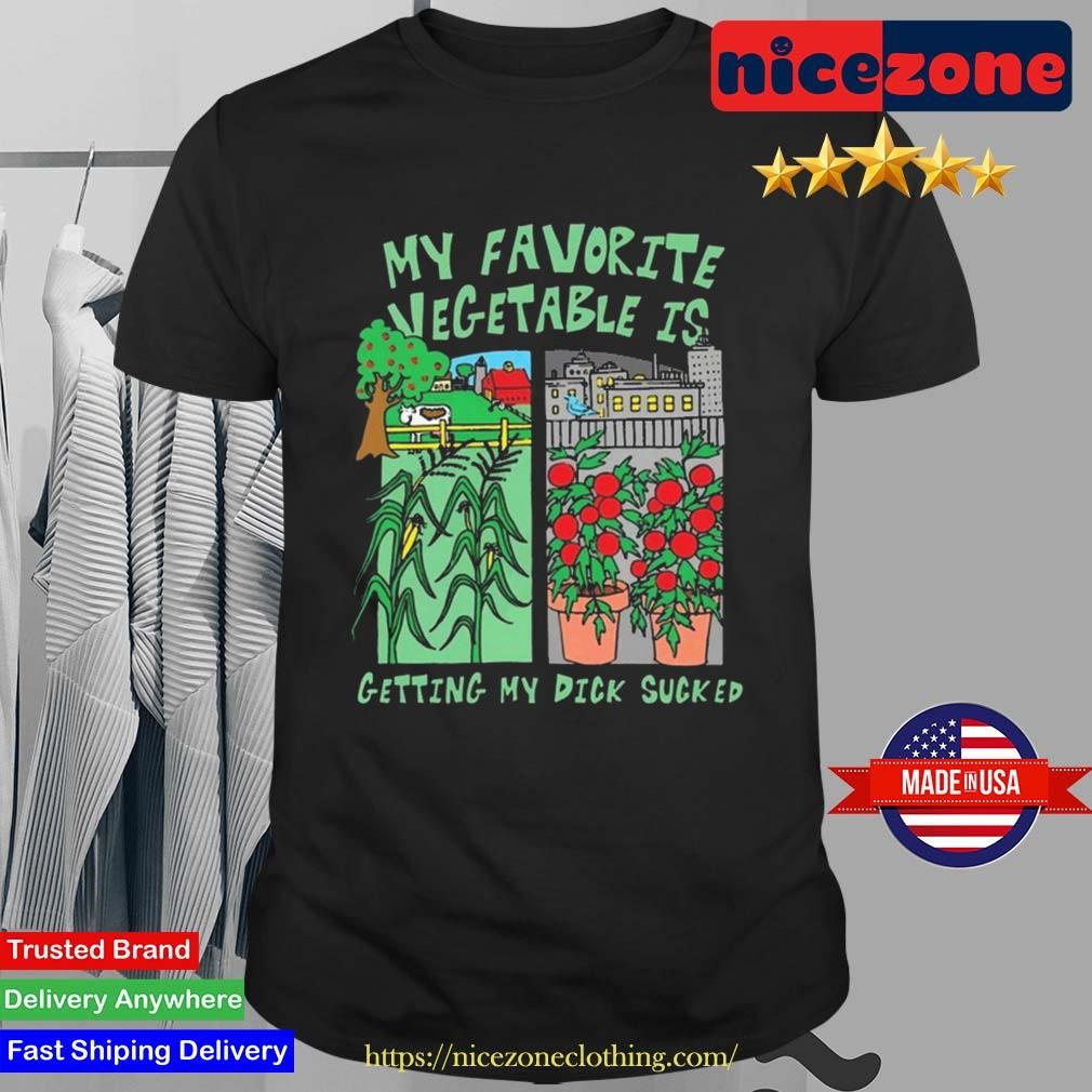 My Favorite Vegetable Is Getting My Dick Sucked Shirt
