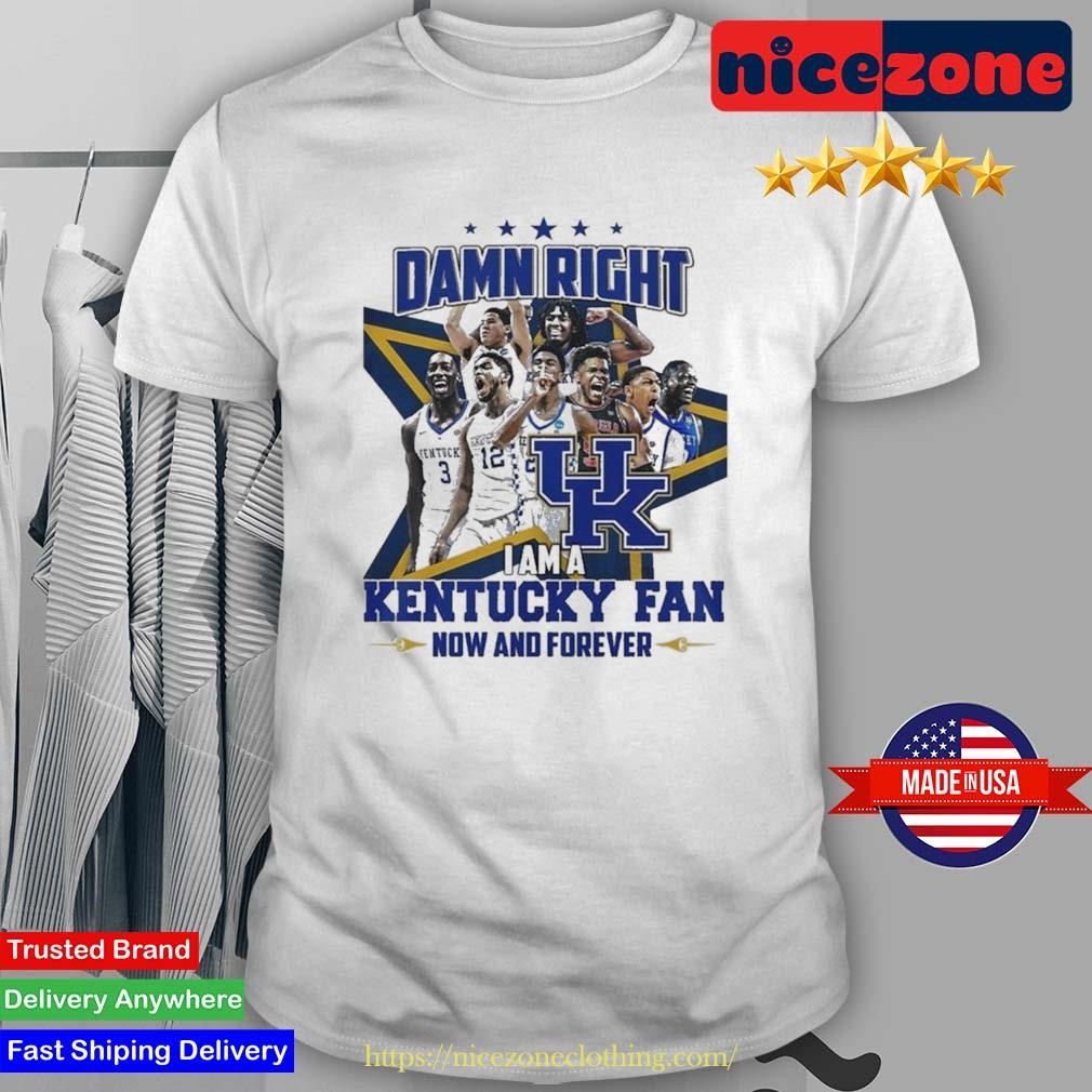 Original Damn Right I Am A Kentucky Basketball Fan Now And Forever T-shirt