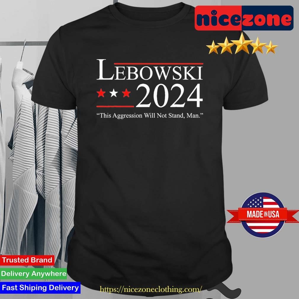 Original Lebowski Political Election Vote 2024 This Aggression Will Not Stand Man T-shirt